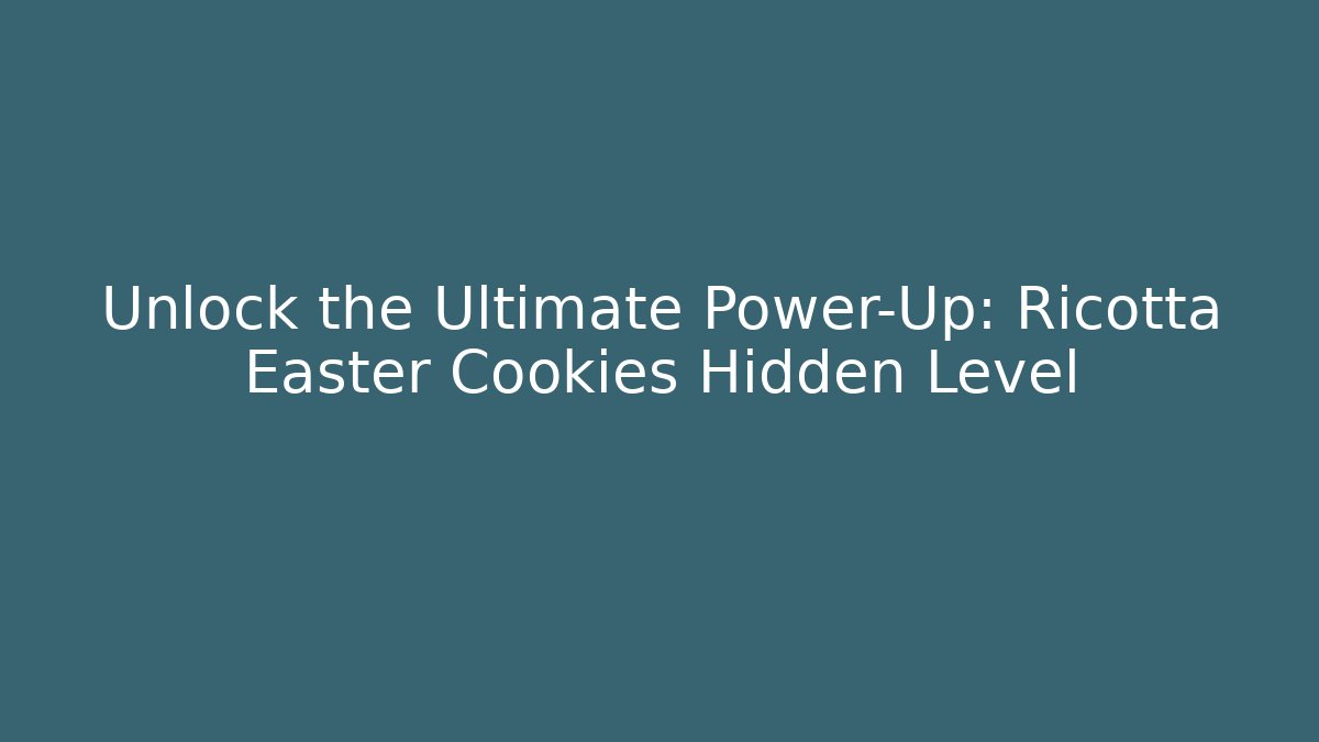Unlock the Ultimate Power-Up: Ricotta Easter Cookies Hidden Level