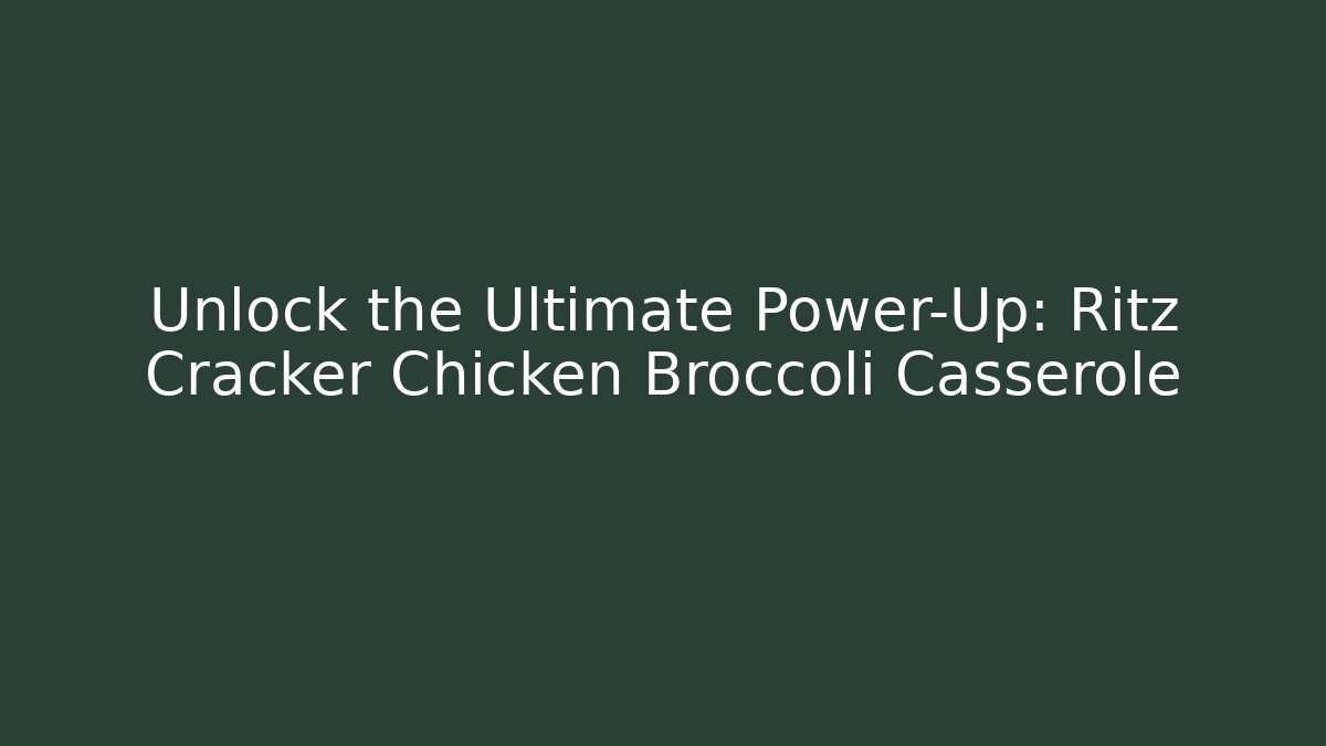 Unlock the Ultimate Power-Up: Ritz Cracker Chicken Broccoli Casserole - Critter Realm