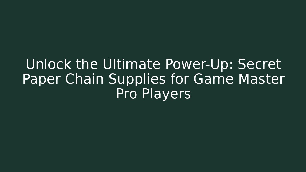 Unlock the Ultimate Power-Up: Secret Paper Chain Supplies for Game Master Pro Players