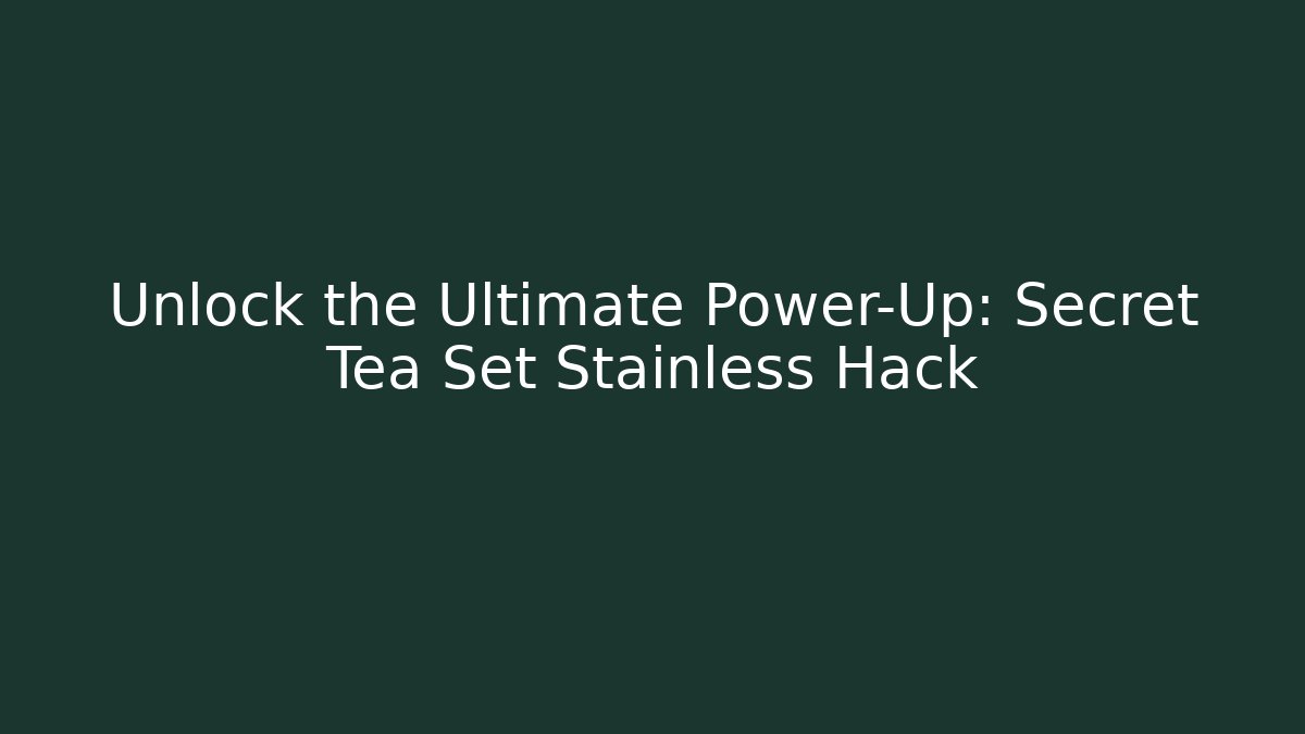 Unlock the Ultimate Power-Up: Secret Tea Set Stainless Hack - Critter Realm