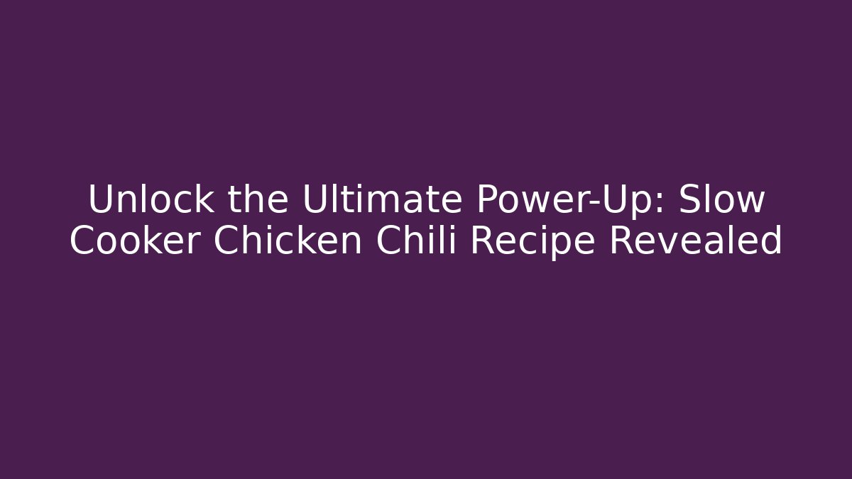 Unlock the Ultimate Power-Up: Slow Cooker Chicken Chili Recipe Revealed