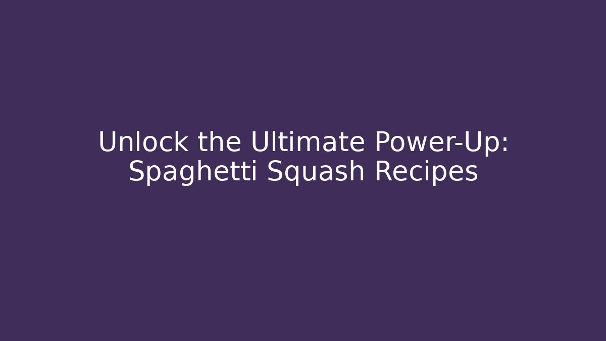 Unlock the Ultimate Power-Up: Spaghetti Squash Recipes