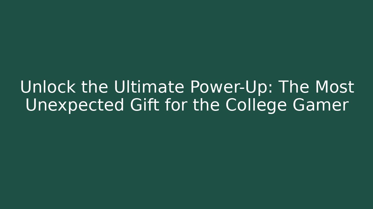 Unlock the Ultimate Power-Up: The Most Unexpected Gift for the College Gamer