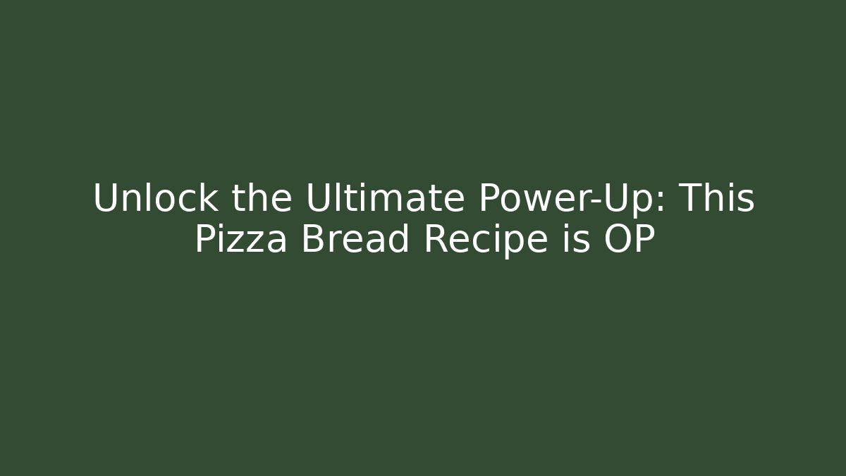 Unlock the Ultimate Power-Up: This Pizza Bread Recipe is OP