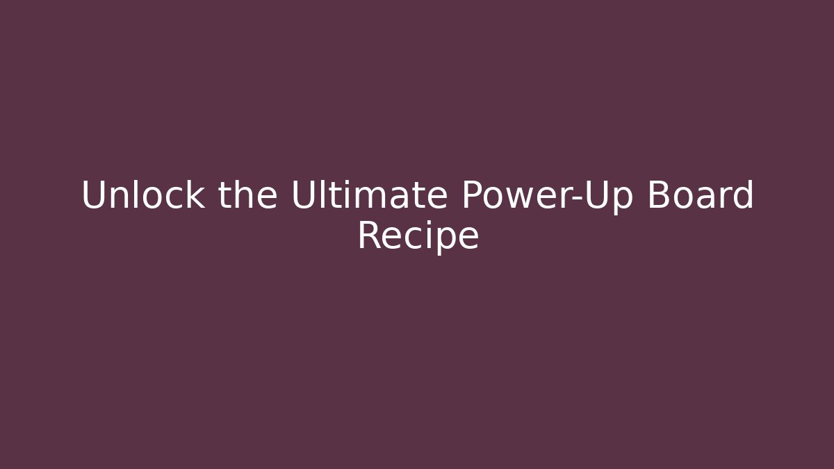 Unlock the Ultimate Power-Up Board Recipe