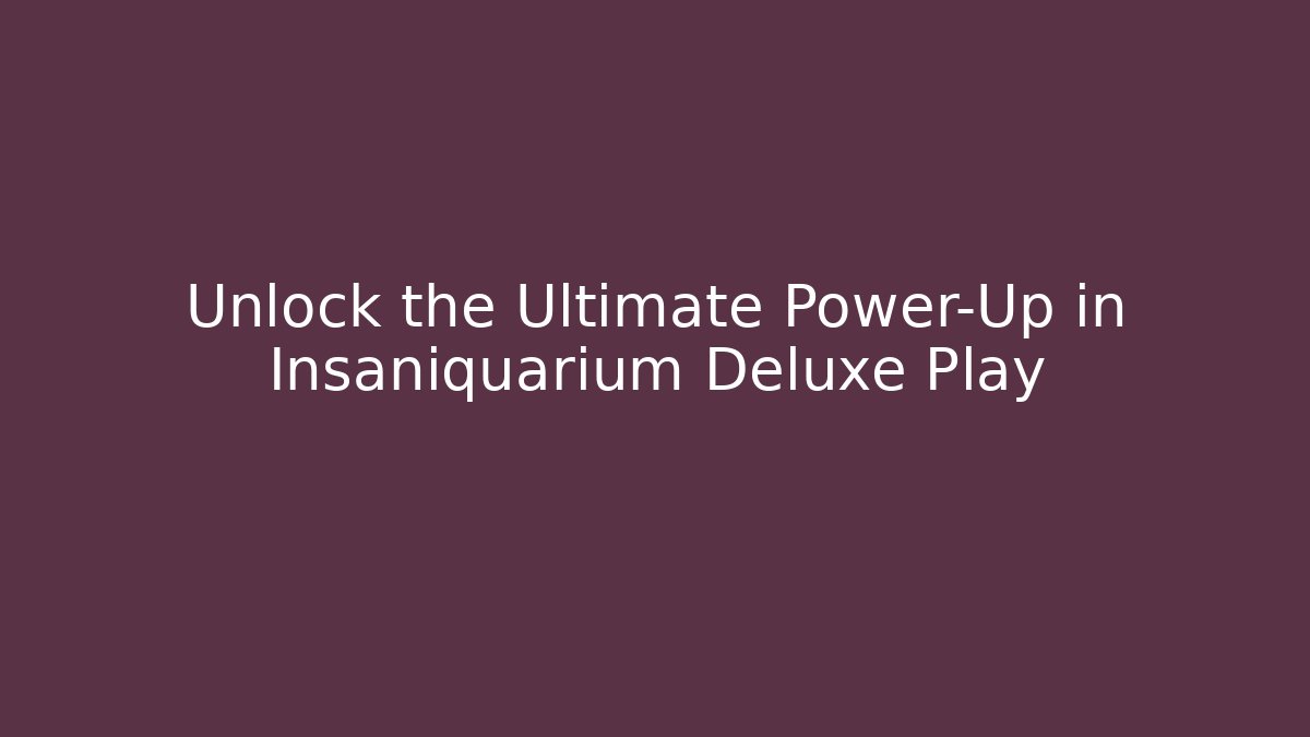 Unlock the Ultimate Power-Up in Insaniquarium Deluxe Play