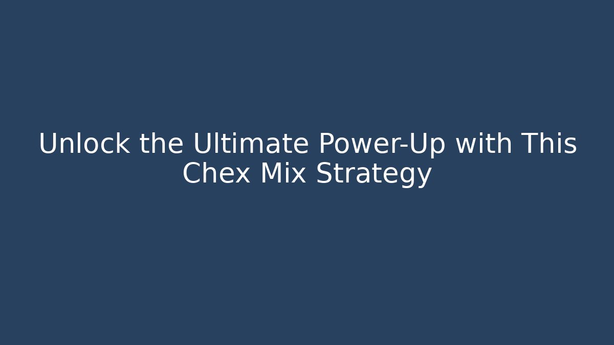 Unlock the Ultimate Power-Up with This Chex Mix Strategy