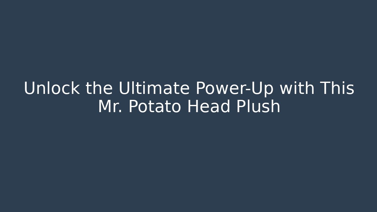 Unlock the Ultimate Power-Up with This Mr. Potato Head Plush