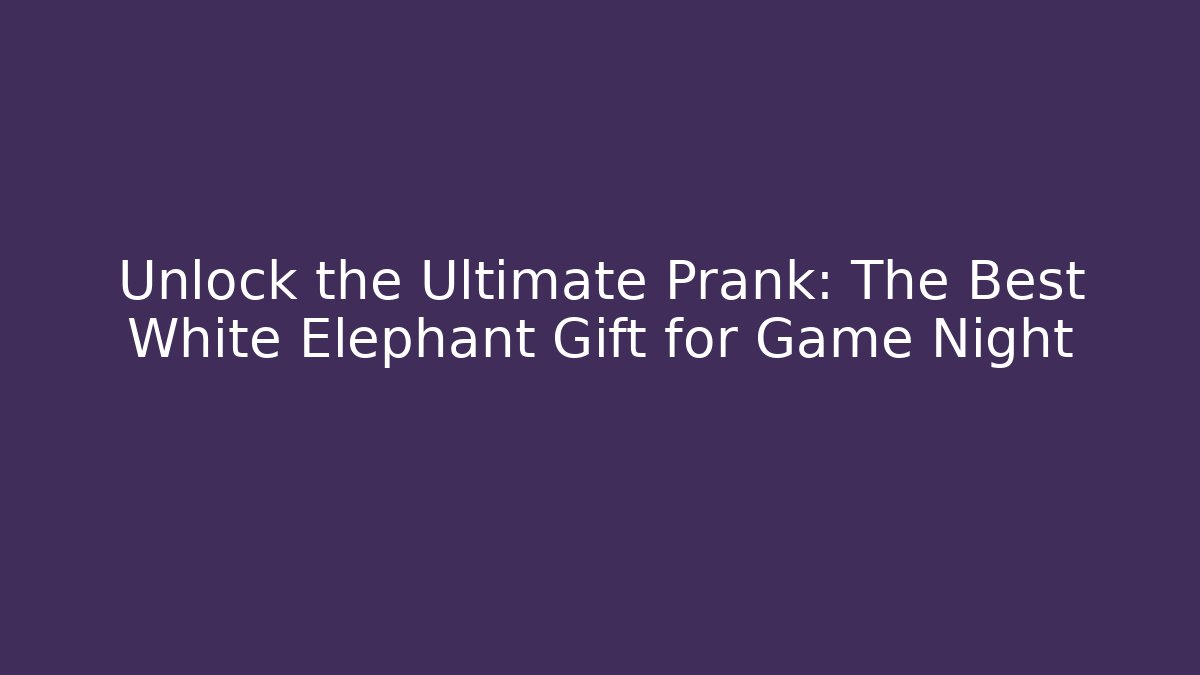 Unlock the Ultimate Prank: The Best White Elephant Gift for Game Night