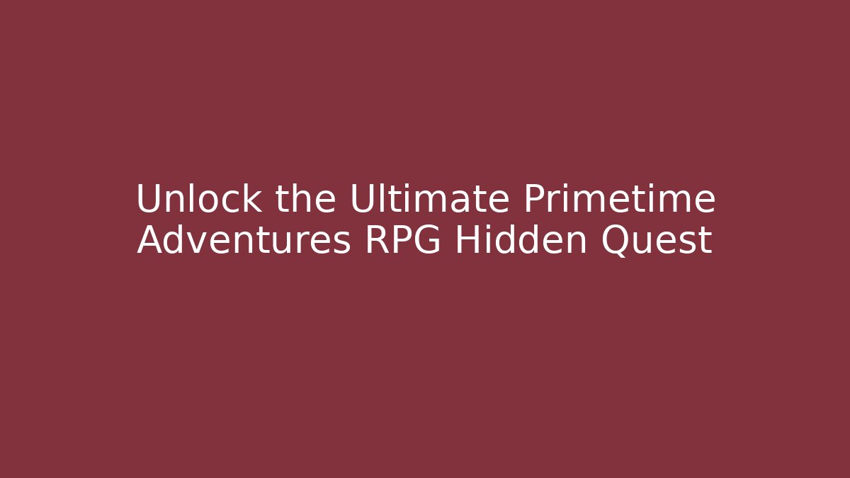 Unlock the Ultimate Primetime Adventures RPG Hidden Quest