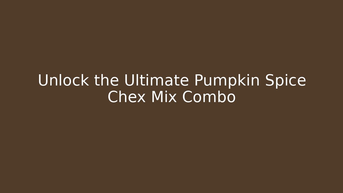 Unlock the Ultimate Pumpkin Spice Chex Mix Combo