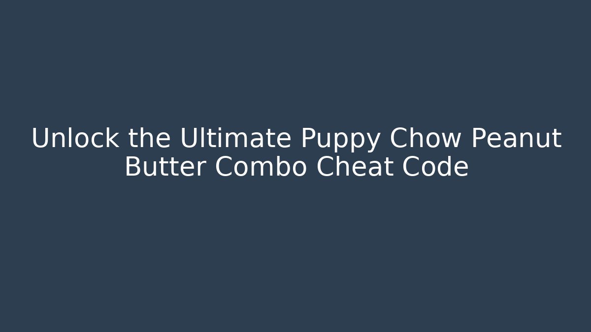 Unlock the Ultimate Puppy Chow Peanut Butter Combo Cheat Code