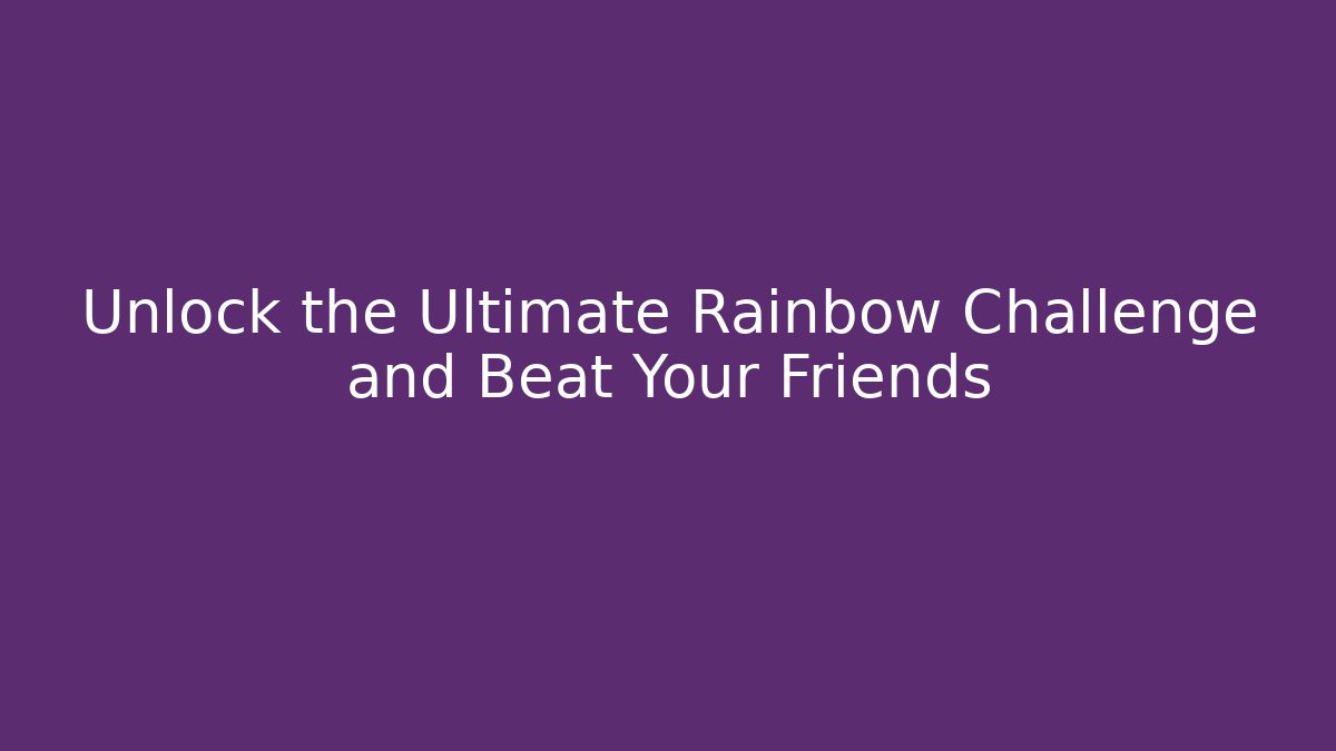 Unlock the Ultimate Rainbow Challenge and Beat Your Friends