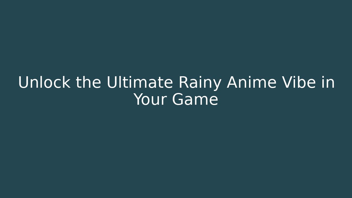 Unlock the Ultimate Rainy Anime Vibe in Your Game