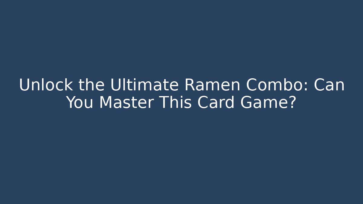 Unlock the Ultimate Ramen Combo: Can You Master This Card Game?