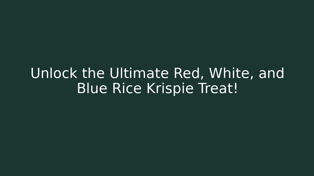 Unlock the Ultimate Red, White, and Blue Rice Krispie Treat!