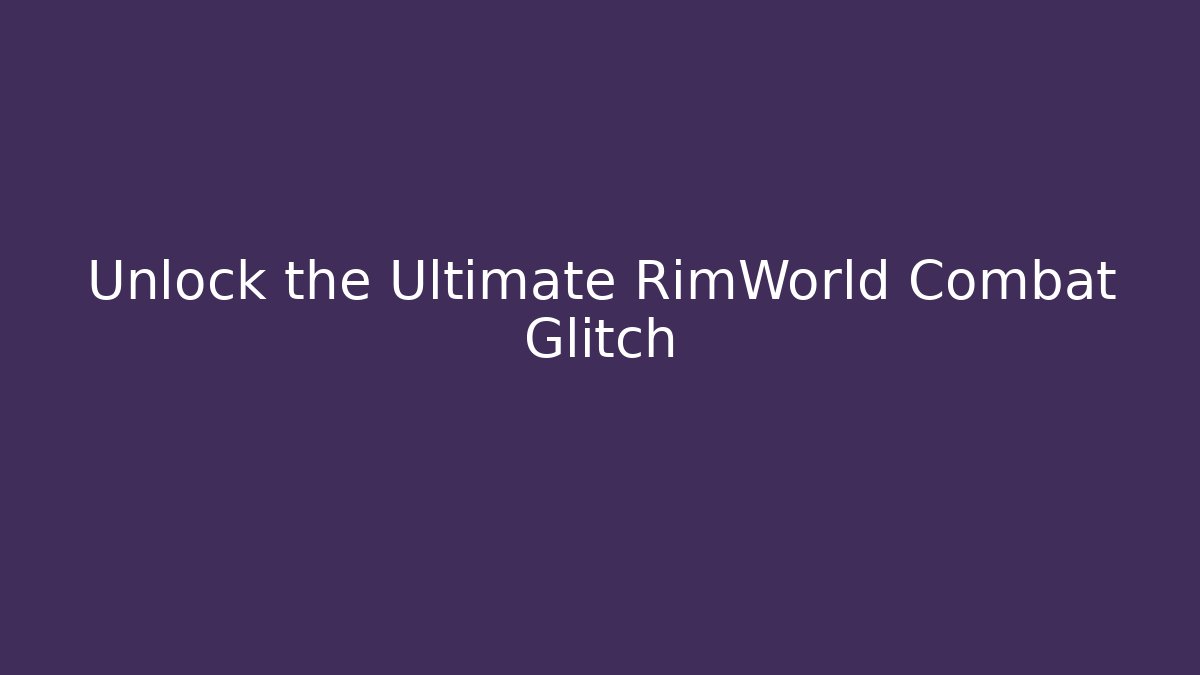Unlock the Ultimate RimWorld Combat Glitch