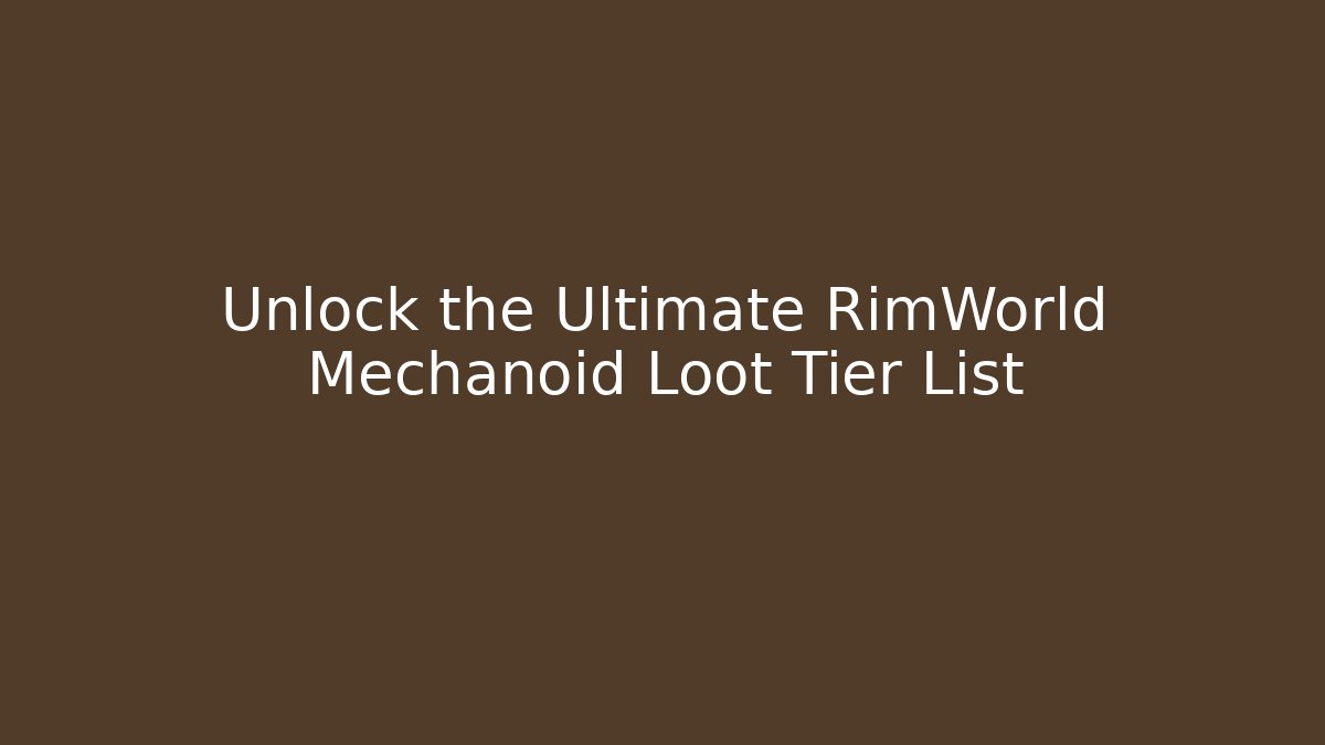 Unlock the Ultimate RimWorld Mechanoid Loot Tier List