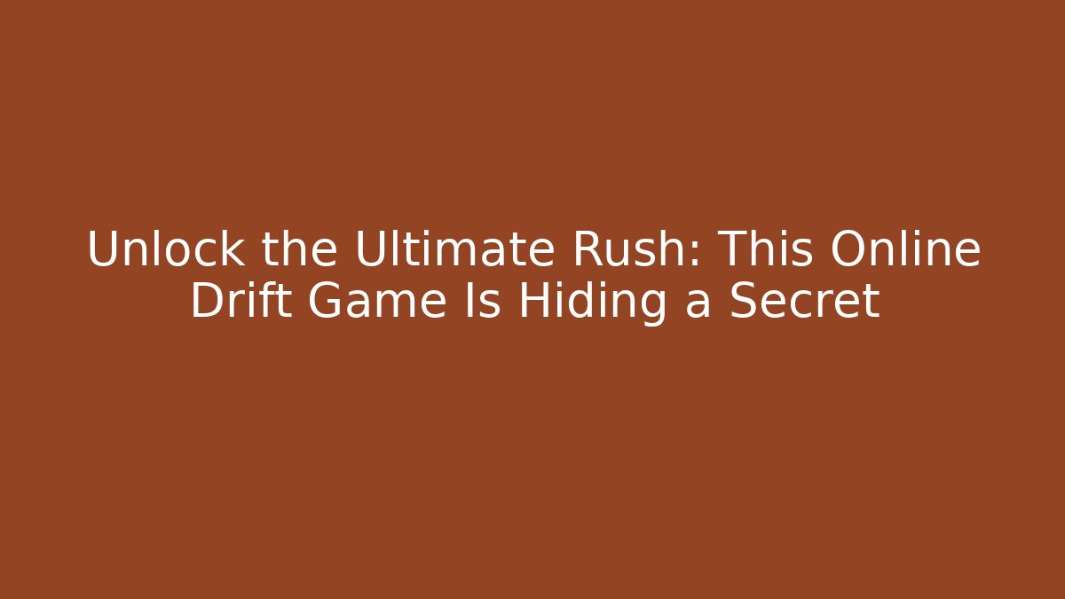 Unlock the Ultimate Rush: This Online Drift Game Is Hiding a Secret