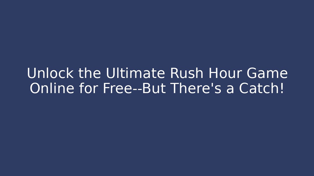 Unlock the Ultimate Rush Hour Game Online for Free—But There's a Catch!