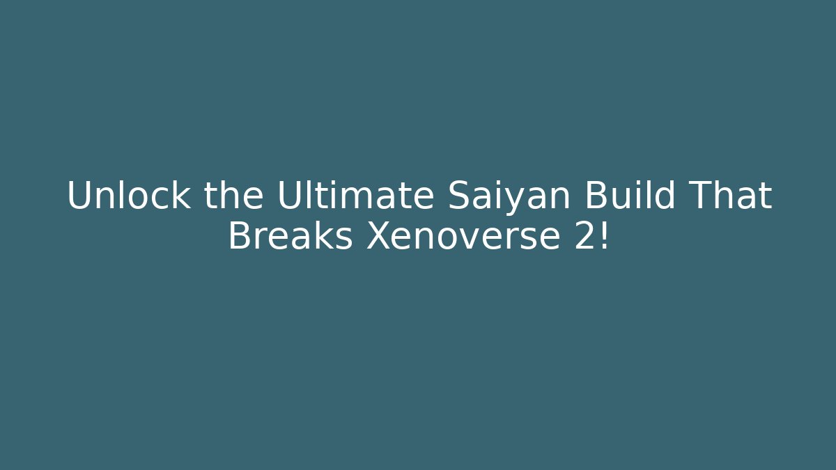 Unlock the Ultimate Saiyan Build That Breaks Xenoverse 2!