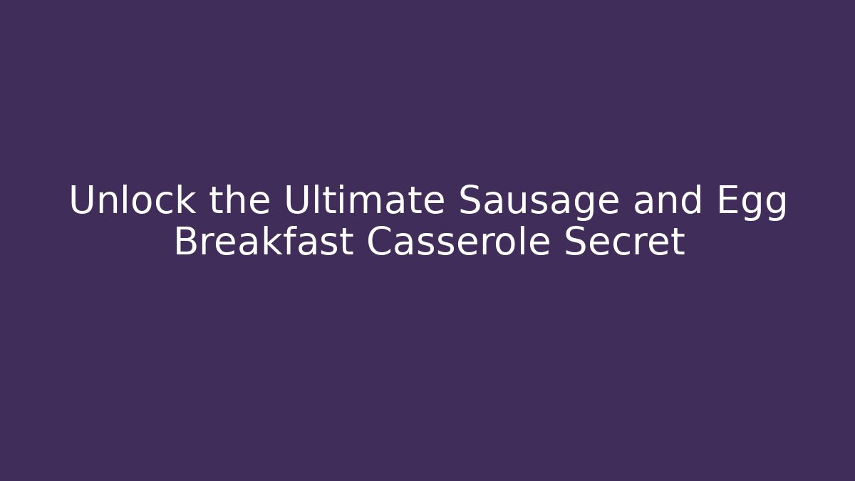 Unlock the Ultimate Sausage and Egg Breakfast Casserole Secret