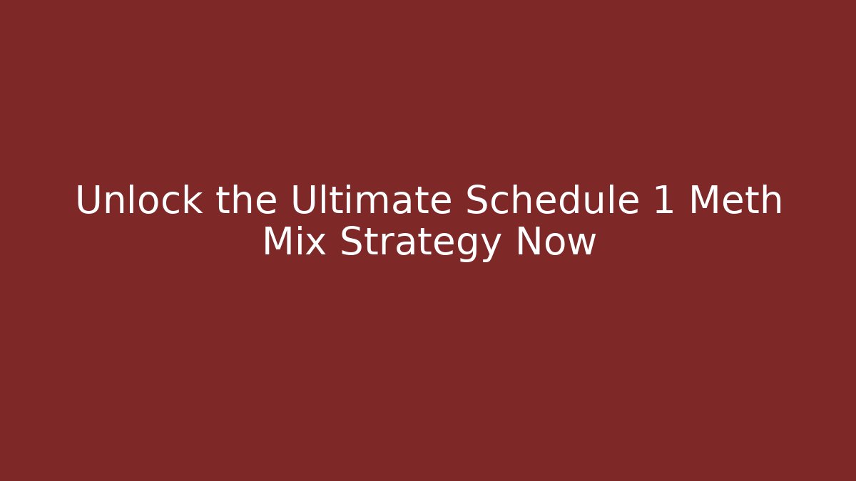 Unlock the Ultimate Schedule 1 Meth Mix Strategy Now