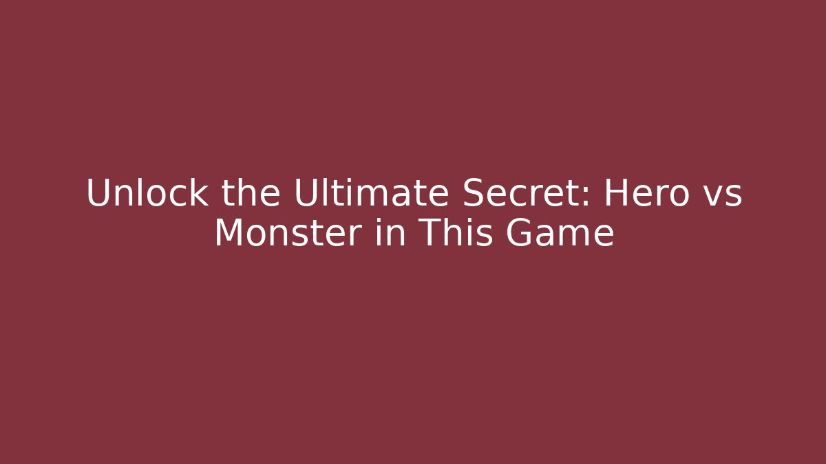 Unlock the Ultimate Secret: Hero vs Monster in This Game