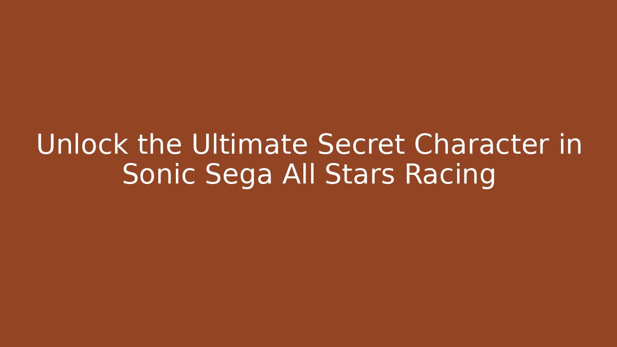 Unlock the Ultimate Secret Character in Sonic Sega All Stars Racing - Critter Realm