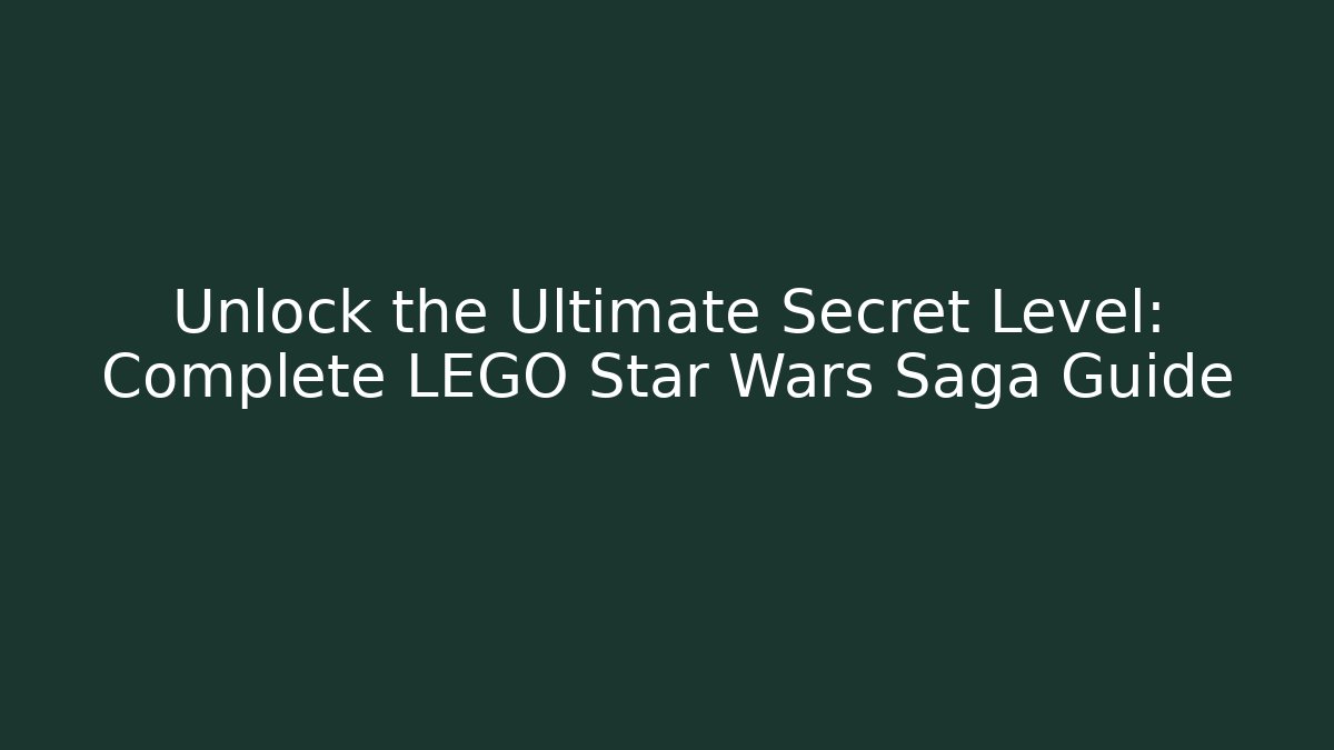 Unlock the Ultimate Secret Level: Complete LEGO Star Wars Saga Guide