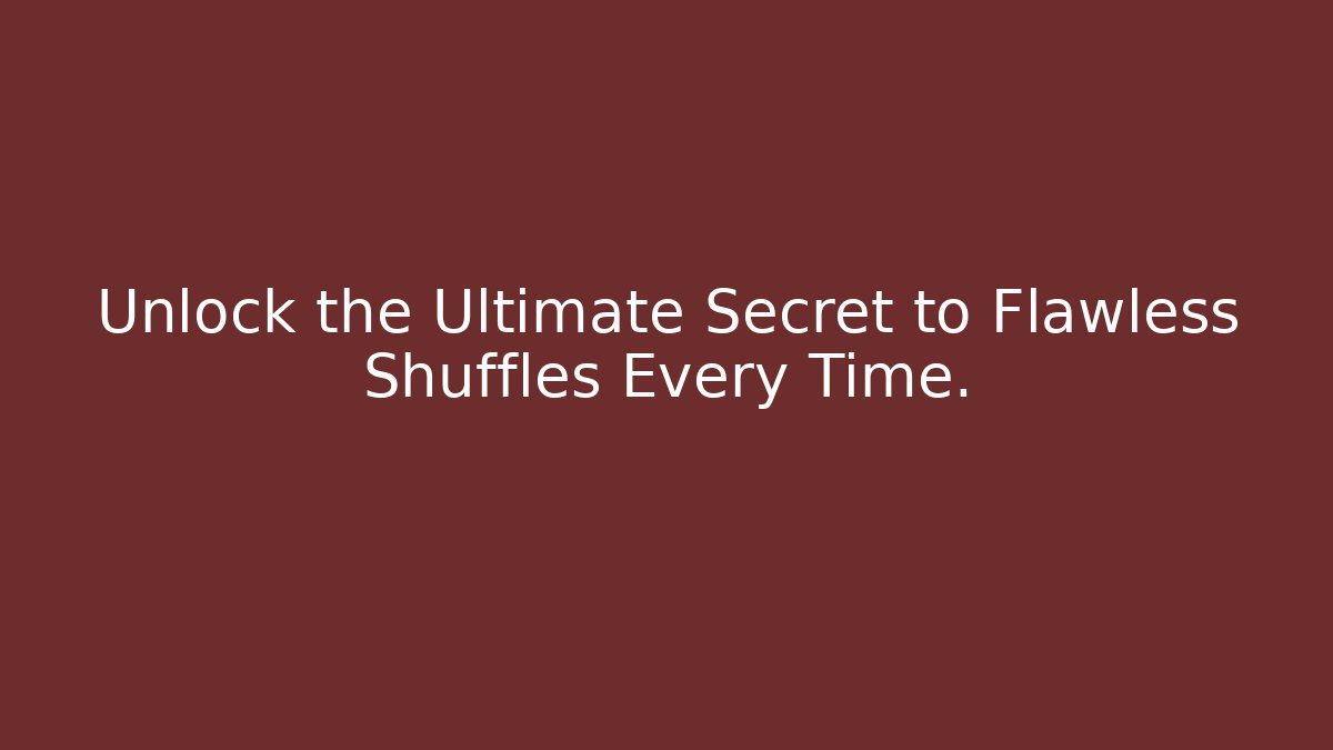 Unlock the Ultimate Secret to Flawless Shuffles Every Time.