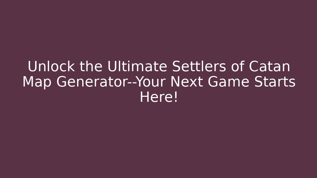 Unlock the Ultimate Settlers of Catan Map Generator—Your Next Game Starts Here!