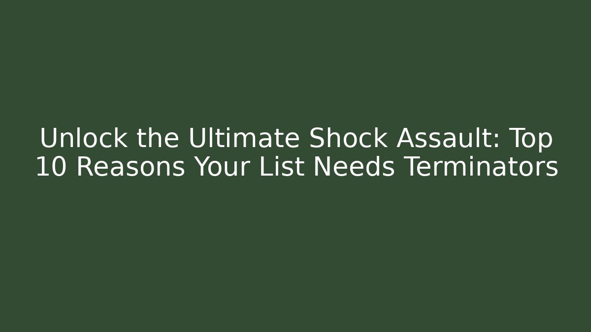 Unlock the Ultimate Shock Assault: Top 10 Reasons Your List Needs Terminators - Critter Realm