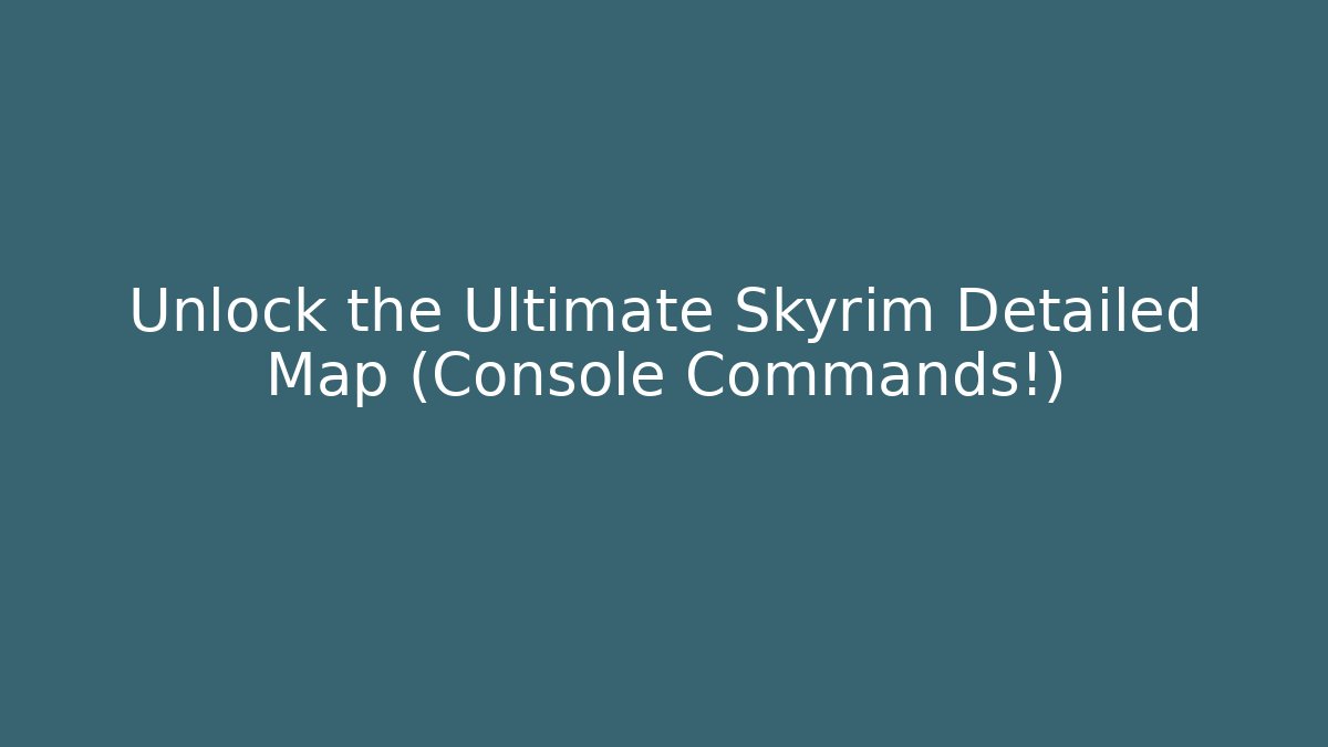 Unlock the Ultimate Skyrim Detailed Map (Console Commands!)