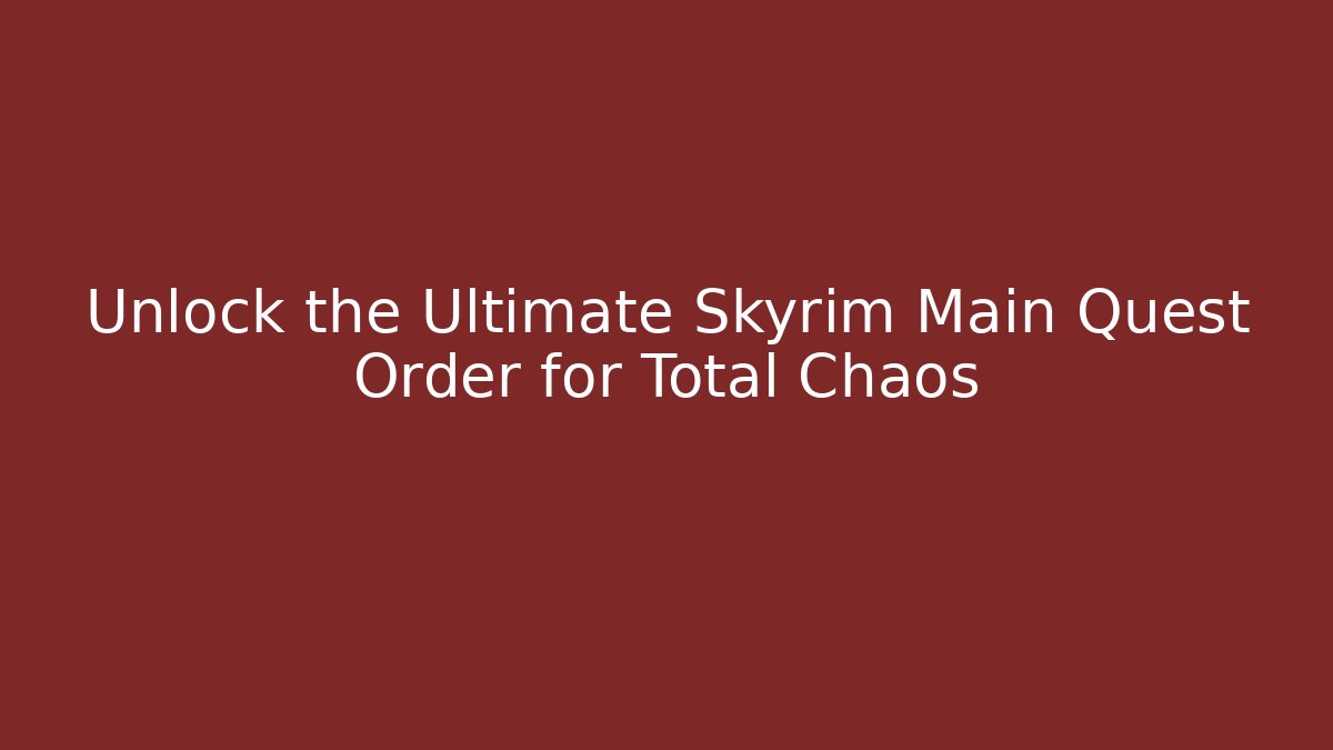 Unlock the Ultimate Skyrim Main Quest Order for Total Chaos
