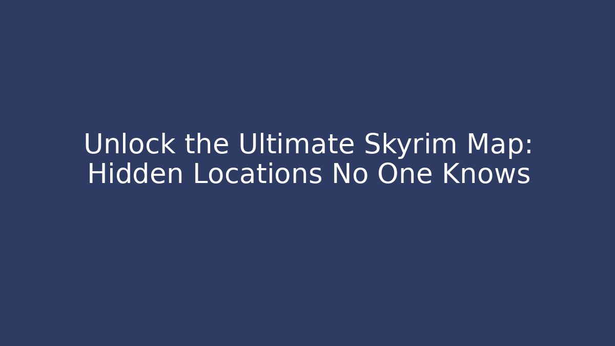 Unlock the Ultimate Skyrim Map: Hidden Locations No One Knows - Critter Realm