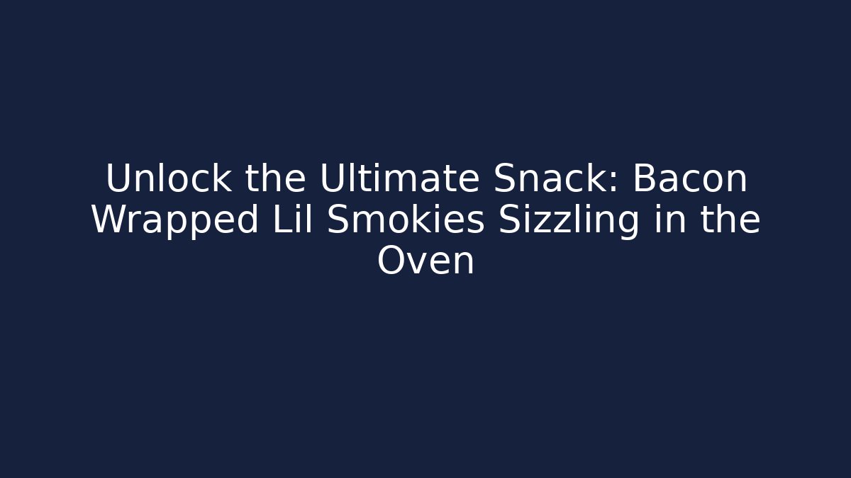 Unlock the Ultimate Snack: Bacon Wrapped Lil Smokies Sizzling in the Oven