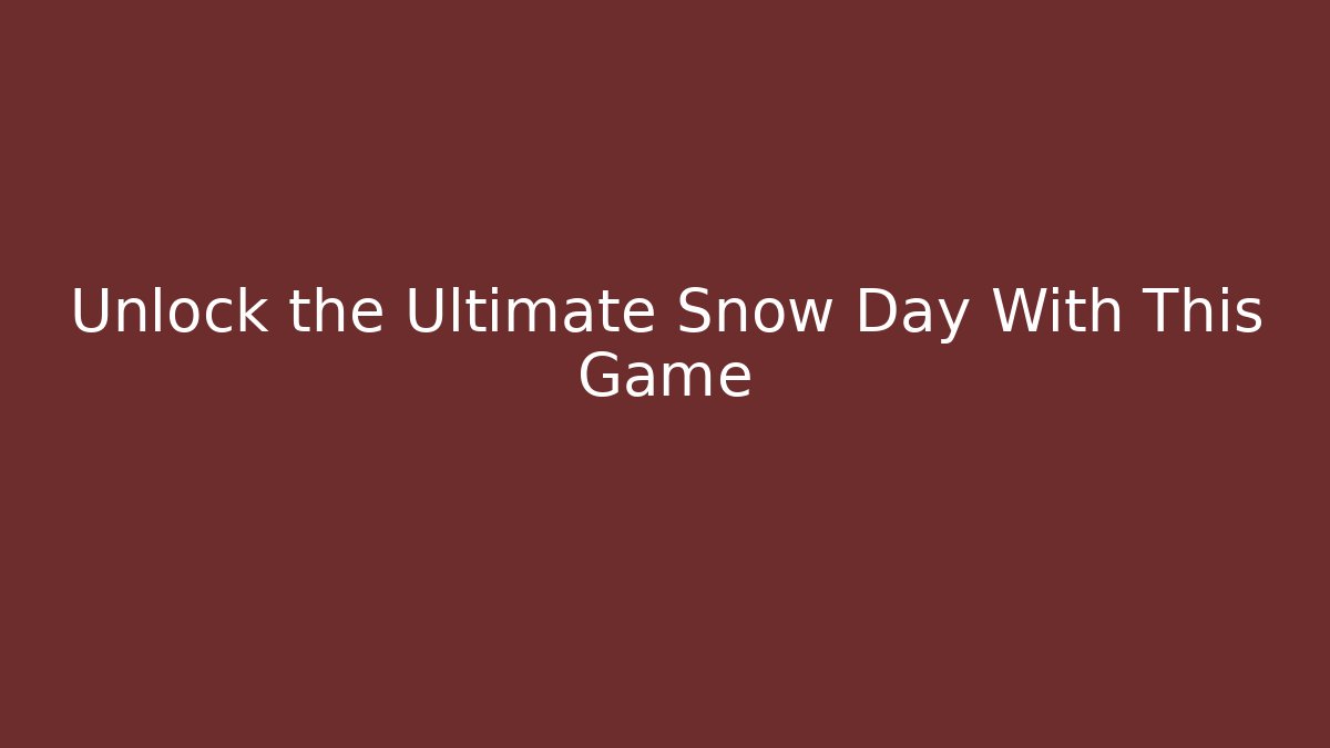 Unlock the Ultimate Snow Day With This Game