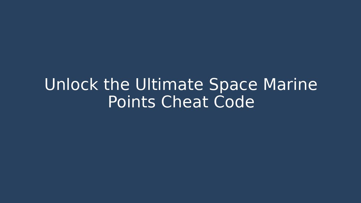 Unlock the Ultimate Space Marine Points Cheat Code