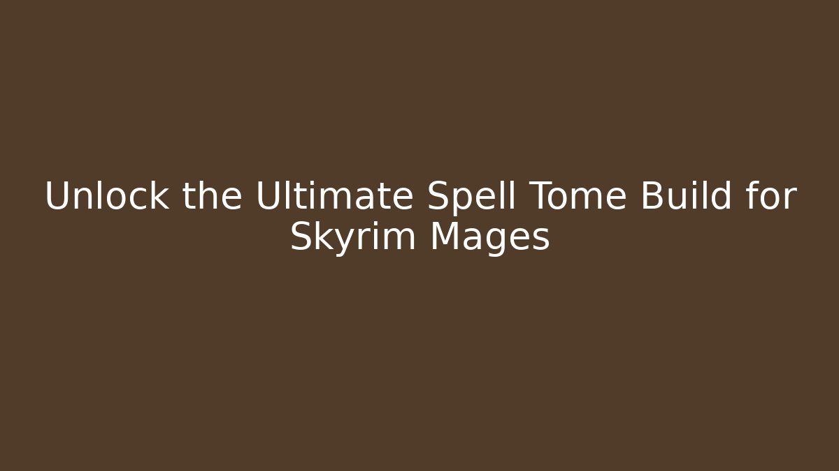 Unlock the Ultimate Spell Tome Build for Skyrim Mages