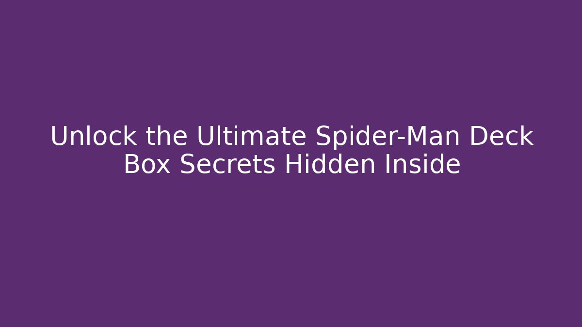 Unlock the Ultimate Spider-Man Deck Box Secrets Hidden Inside