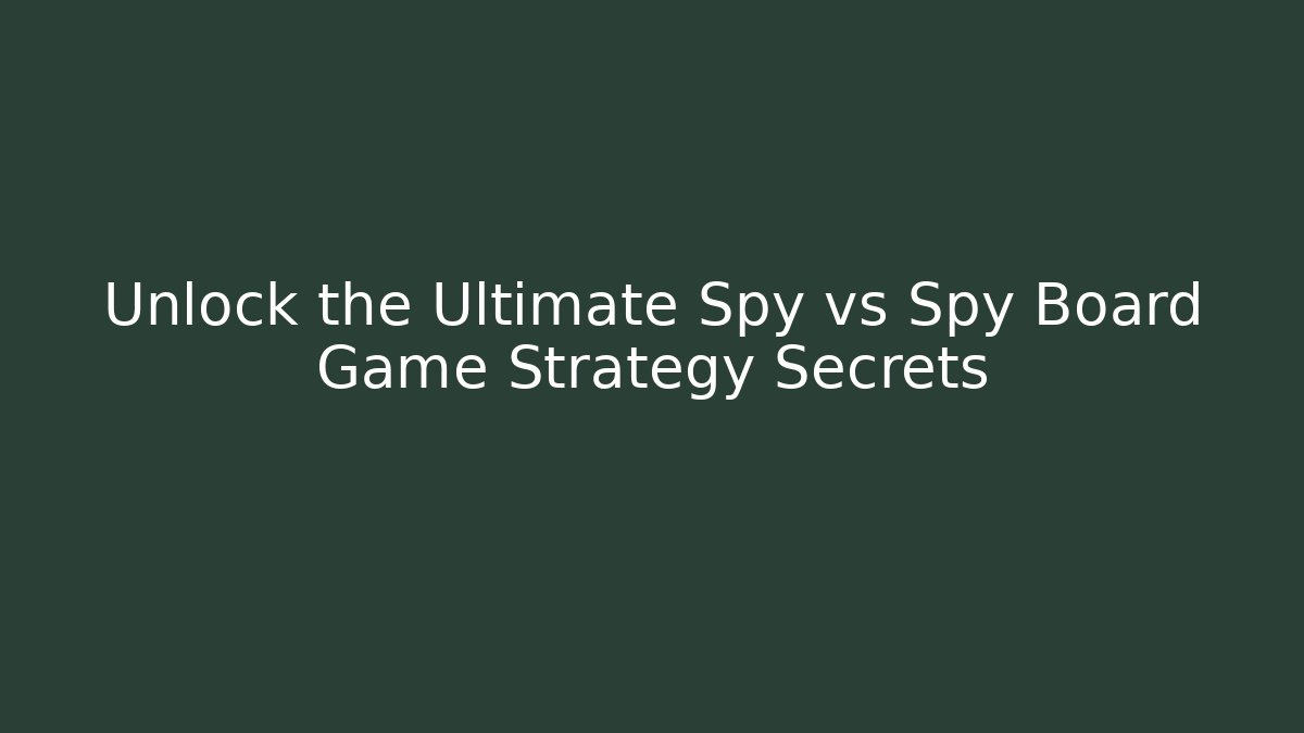 Unlock the Ultimate Spy vs Spy Board Game Strategy Secrets