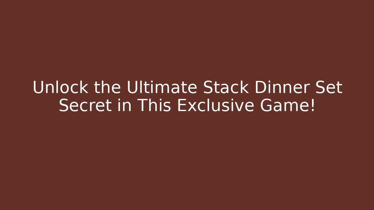 Unlock the Ultimate Stack Dinner Set Secret in This Exclusive Game! - Critter Realm