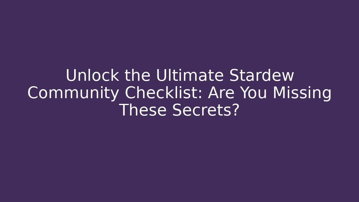 Unlock the Ultimate Stardew Community Checklist: Are You Missing These Secrets? - Critter Realm