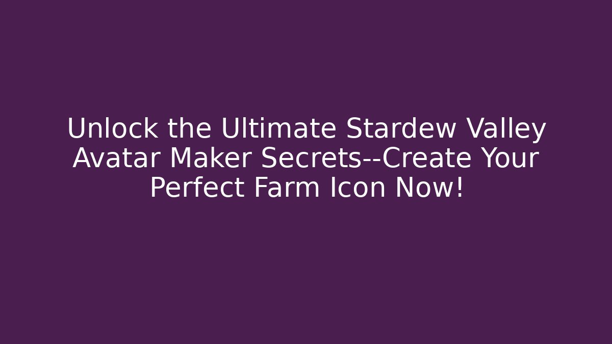 Unlock the Ultimate Stardew Valley Avatar Maker Secrets—Create Your Perfect Farm Icon Now!