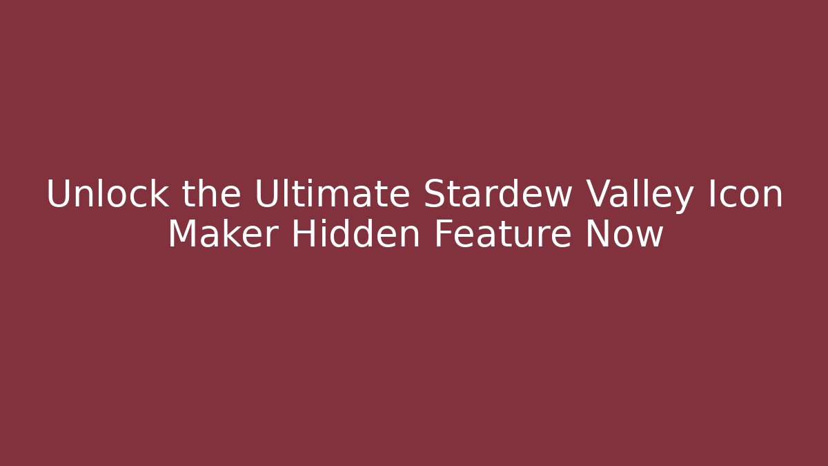 Unlock the Ultimate Stardew Valley Icon Maker Hidden Feature Now