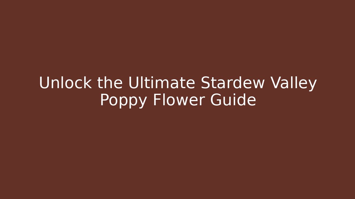 Unlock the Ultimate Stardew Valley Poppy Flower Guide
