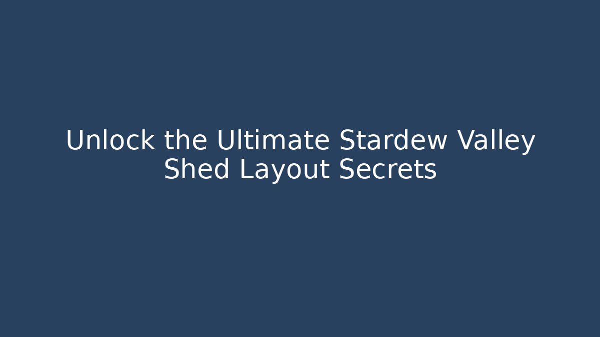 Unlock the Ultimate Stardew Valley Shed Layout Secrets