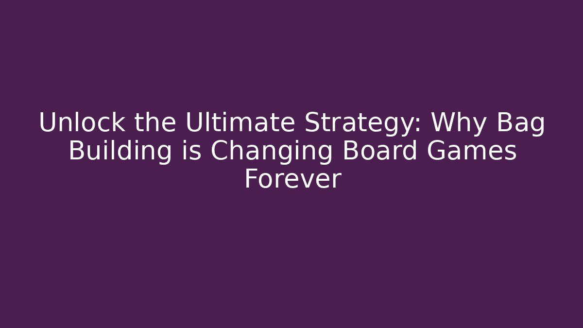 Unlock the Ultimate Strategy: Why Bag Building is Changing Board Games Forever
