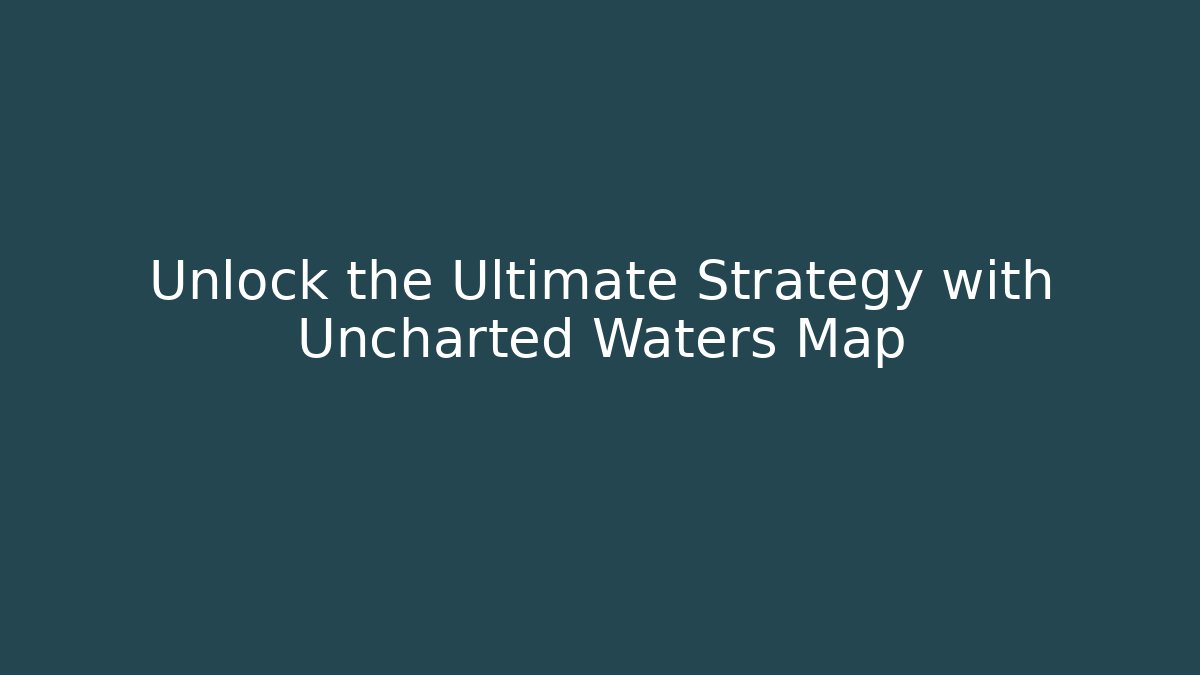 Unlock the Ultimate Strategy with Uncharted Waters Map - Critter Realm